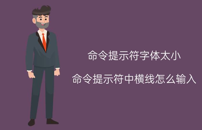 命令提示符字体太小 命令提示符中横线怎么输入？